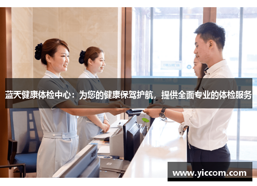 蓝天健康体检中心：为您的健康保驾护航，提供全面专业的体检服务